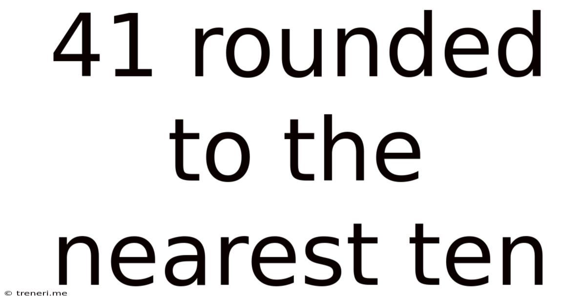 41 Rounded To The Nearest Ten