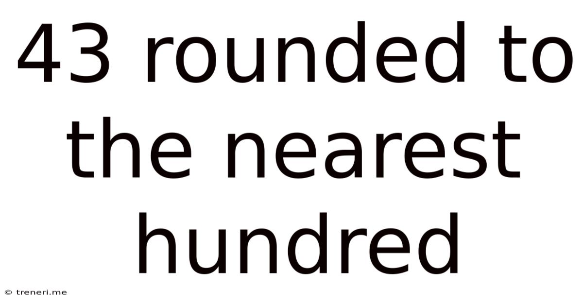 43 Rounded To The Nearest Hundred