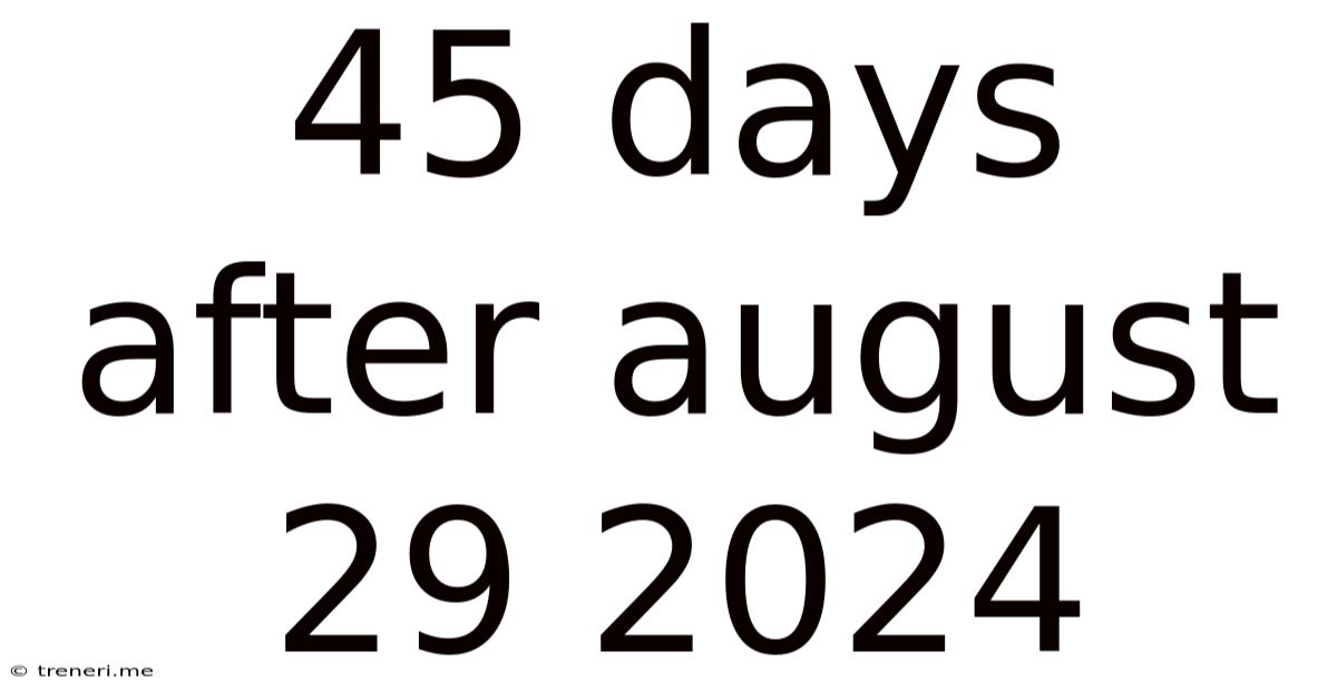 45 Days After August 29 2024