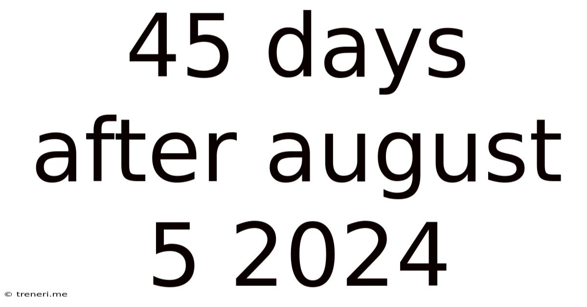 45 Days After August 5 2024