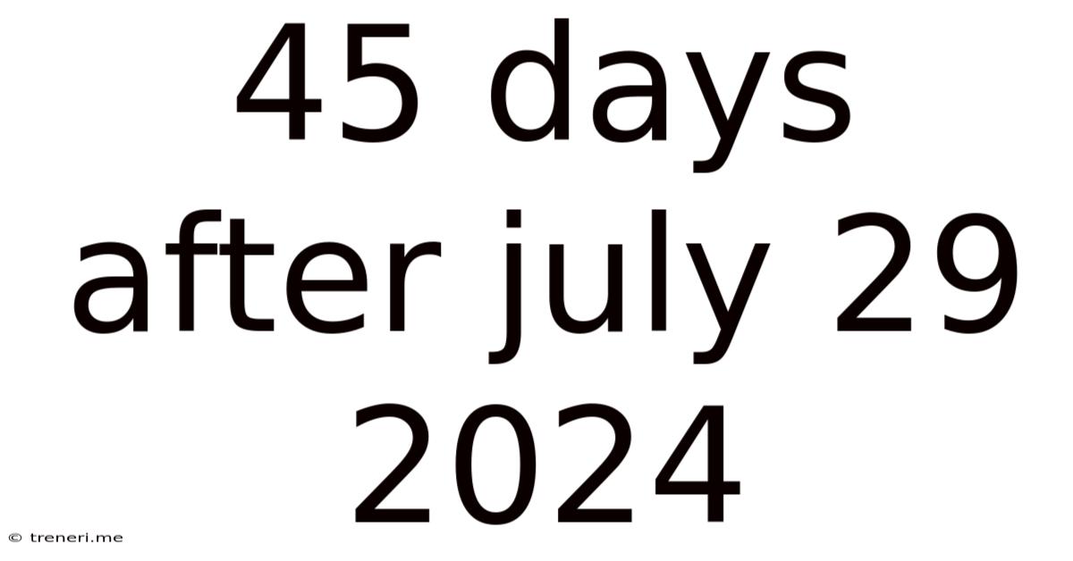 45 Days After July 29 2024