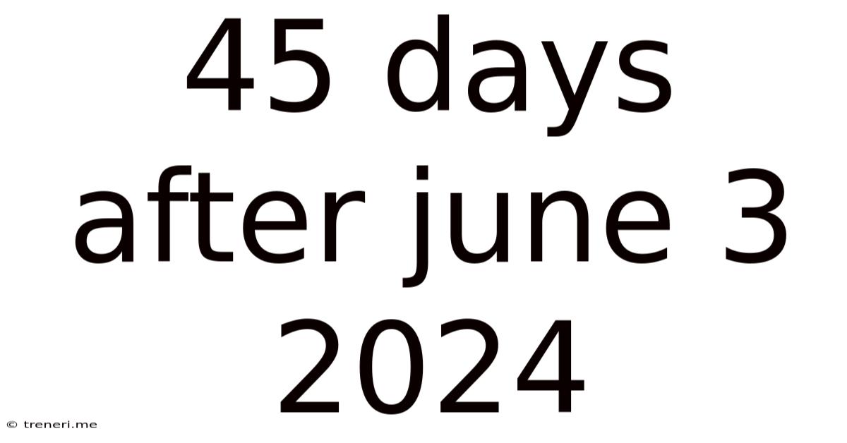 45 Days After June 3 2024