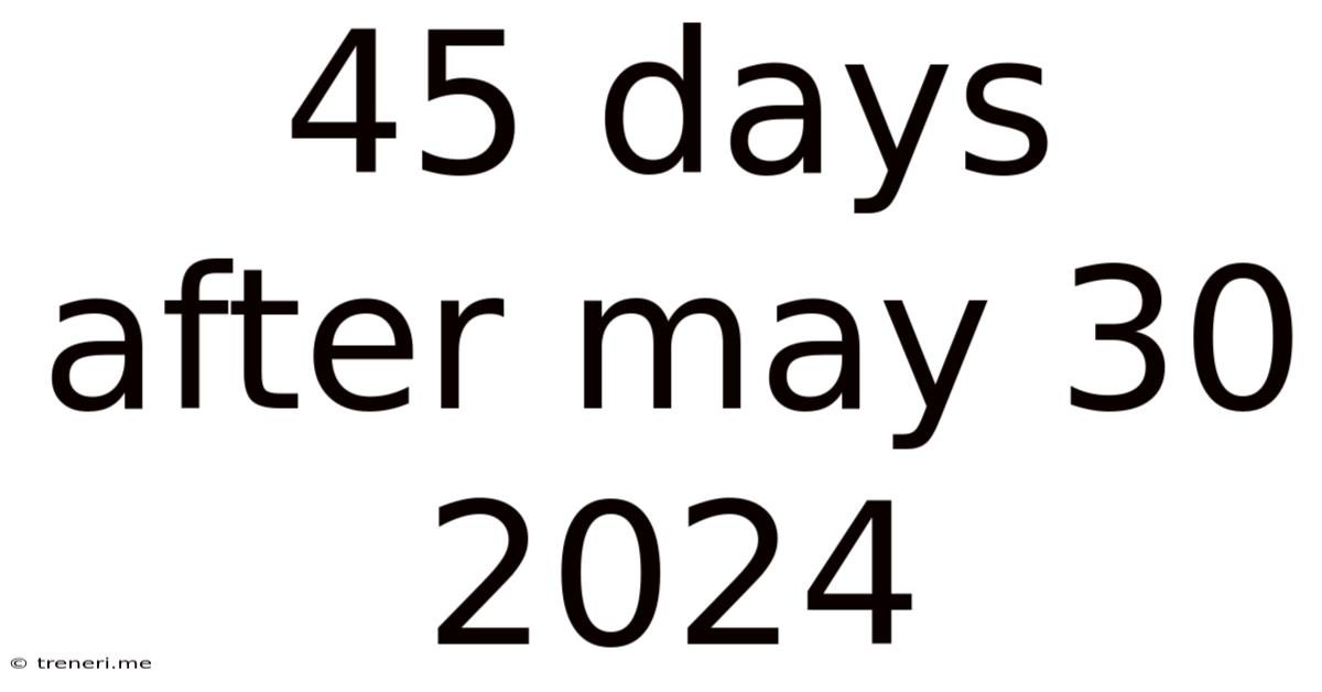 45 Days After May 30 2024