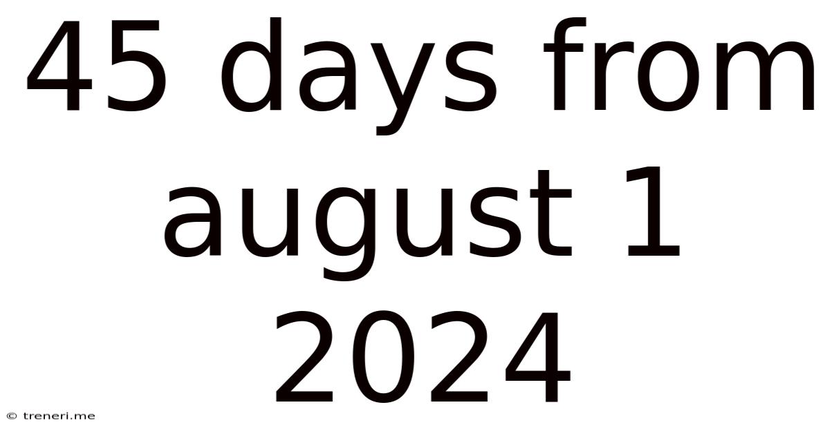 45 Days From August 1 2024