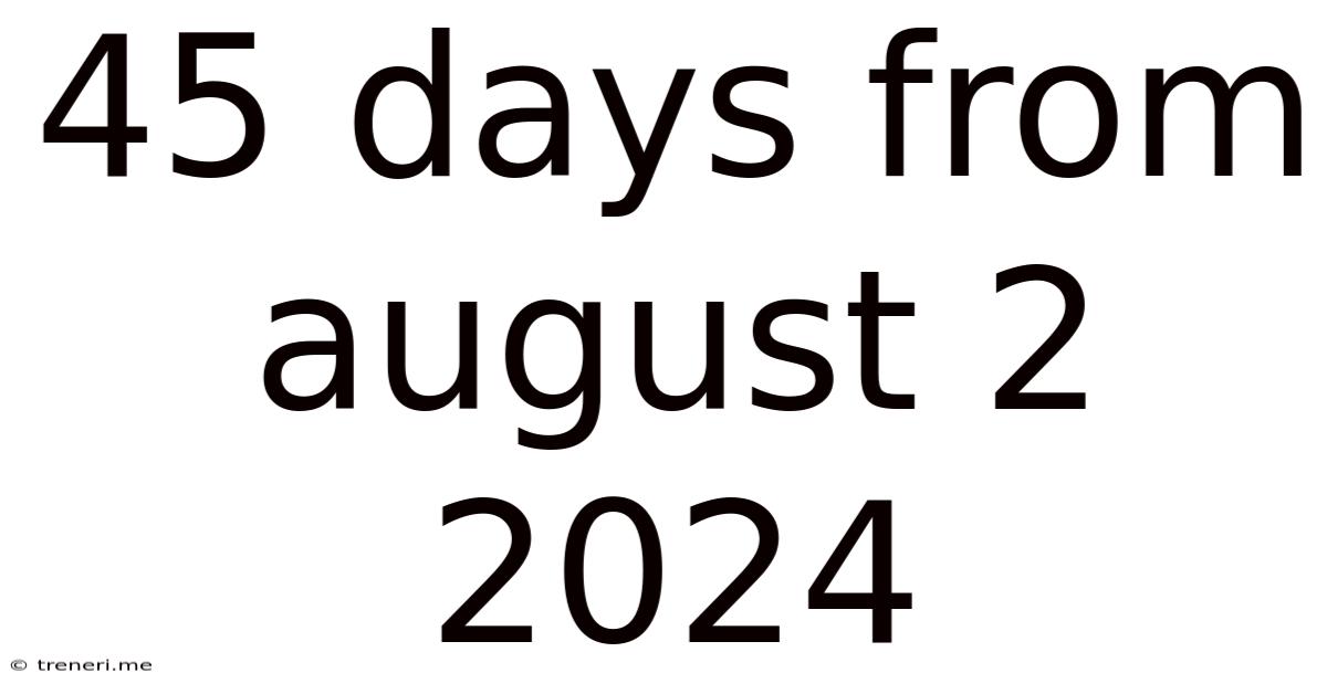 45 Days From August 2 2024