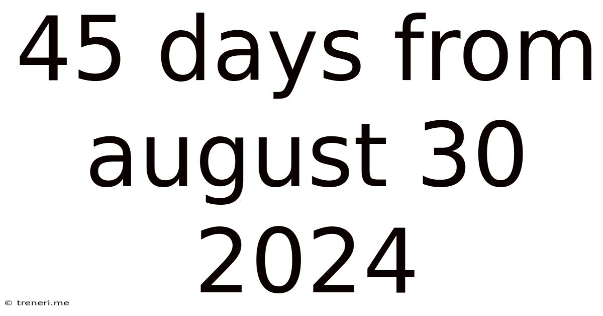45 Days From August 30 2024