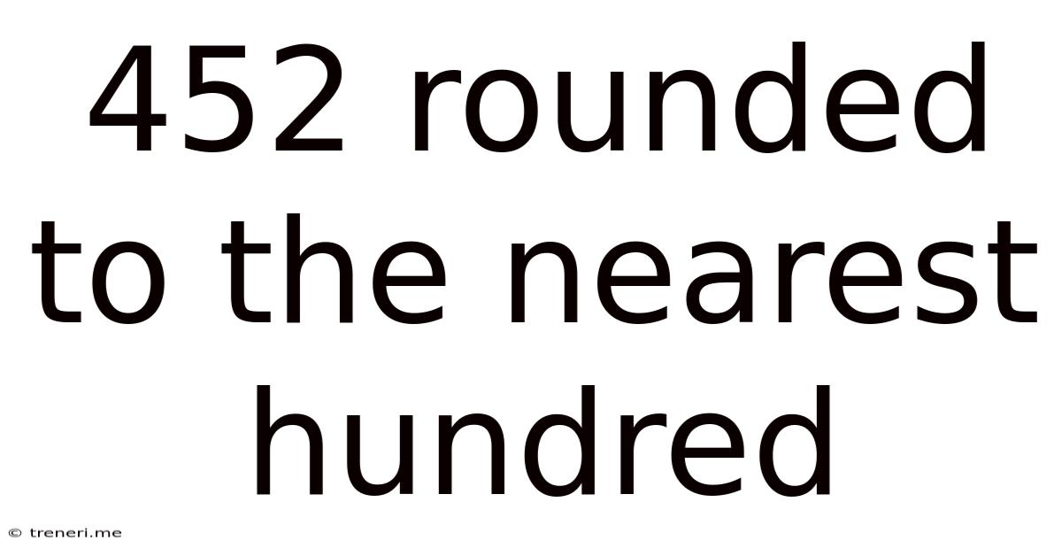 452 Rounded To The Nearest Hundred
