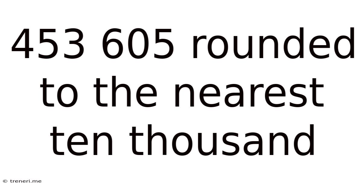 453 605 Rounded To The Nearest Ten Thousand