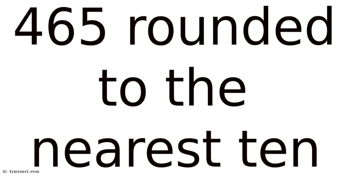 465 Rounded To The Nearest Ten