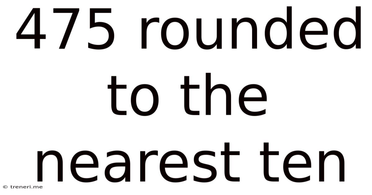 475 Rounded To The Nearest Ten