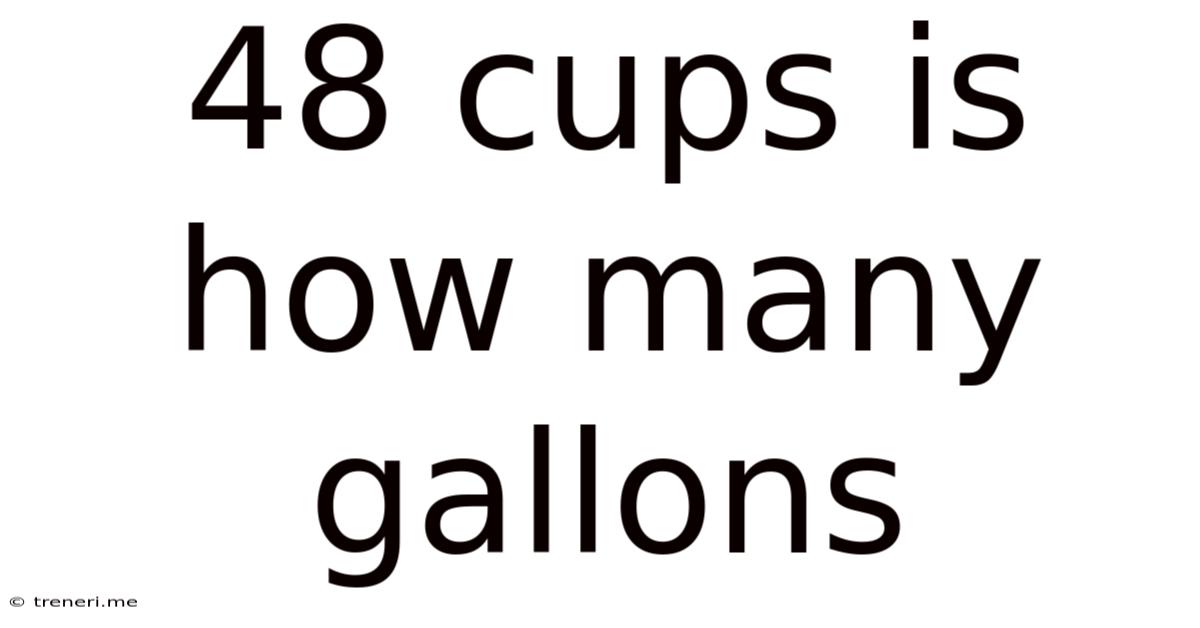 48 Cups Is How Many Gallons