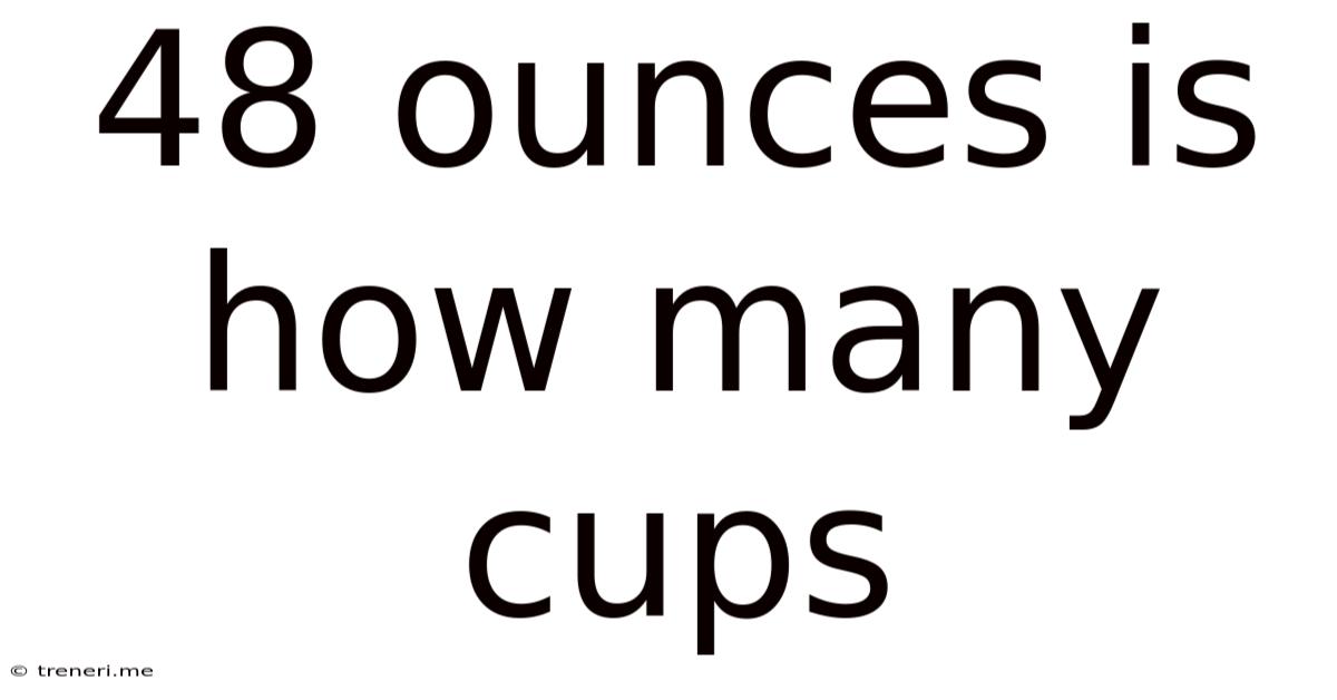 48 Ounces Is How Many Cups