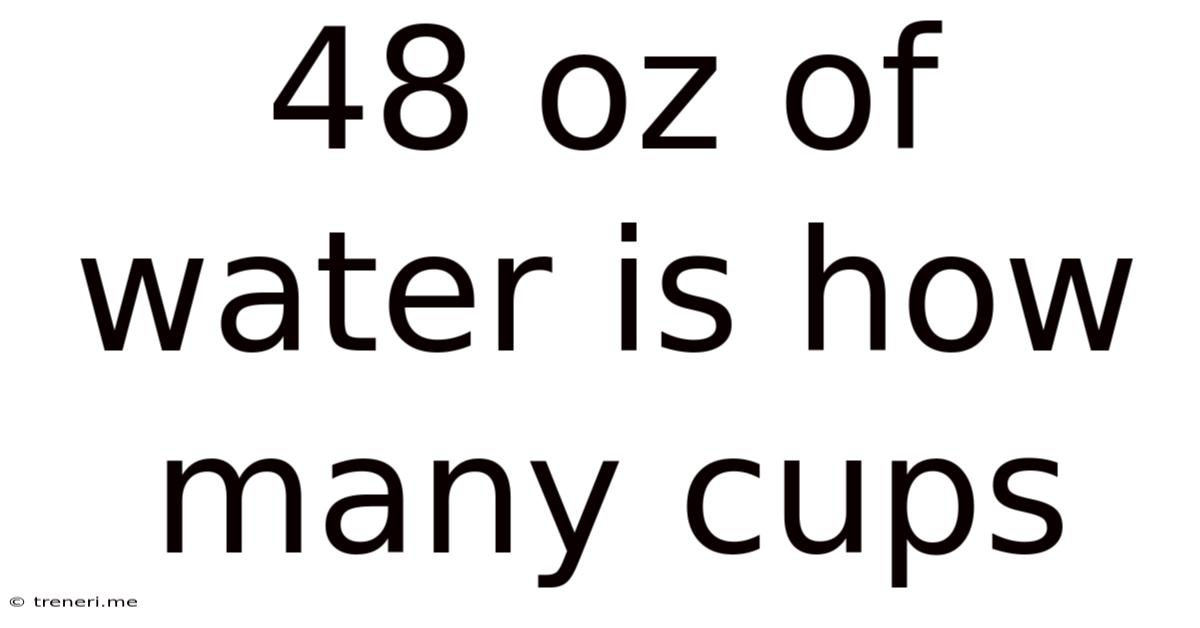 48 Oz Of Water Is How Many Cups