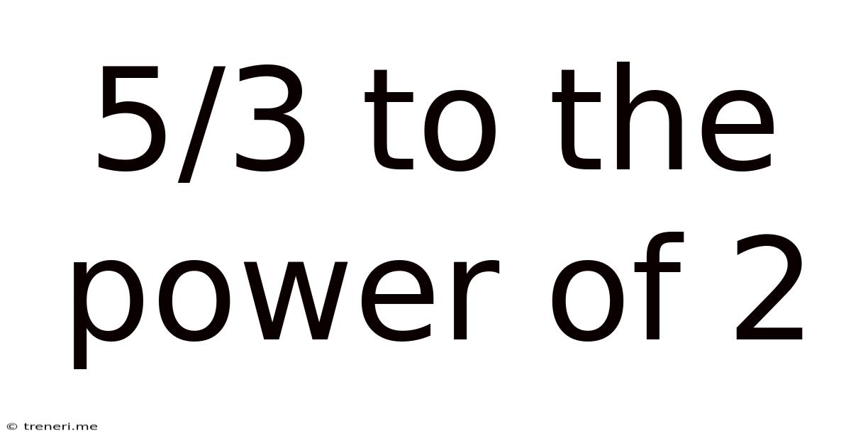 5/3 To The Power Of 2