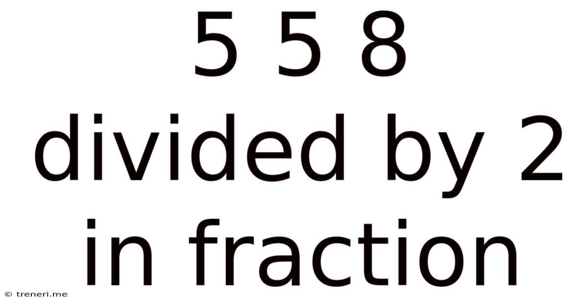 5 5 8 Divided By 2 In Fraction
