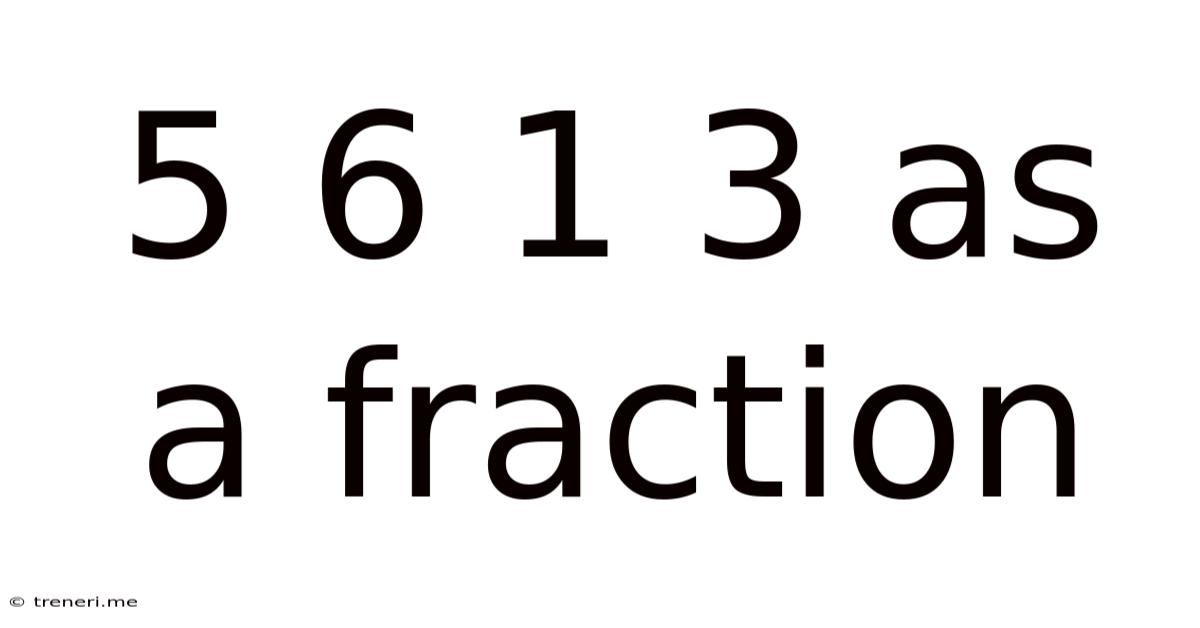5 6 1 3 As A Fraction