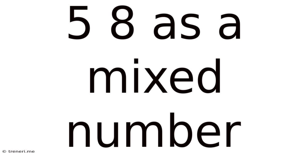 5 8 As A Mixed Number
