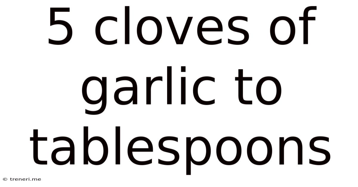 5 Cloves Of Garlic To Tablespoons