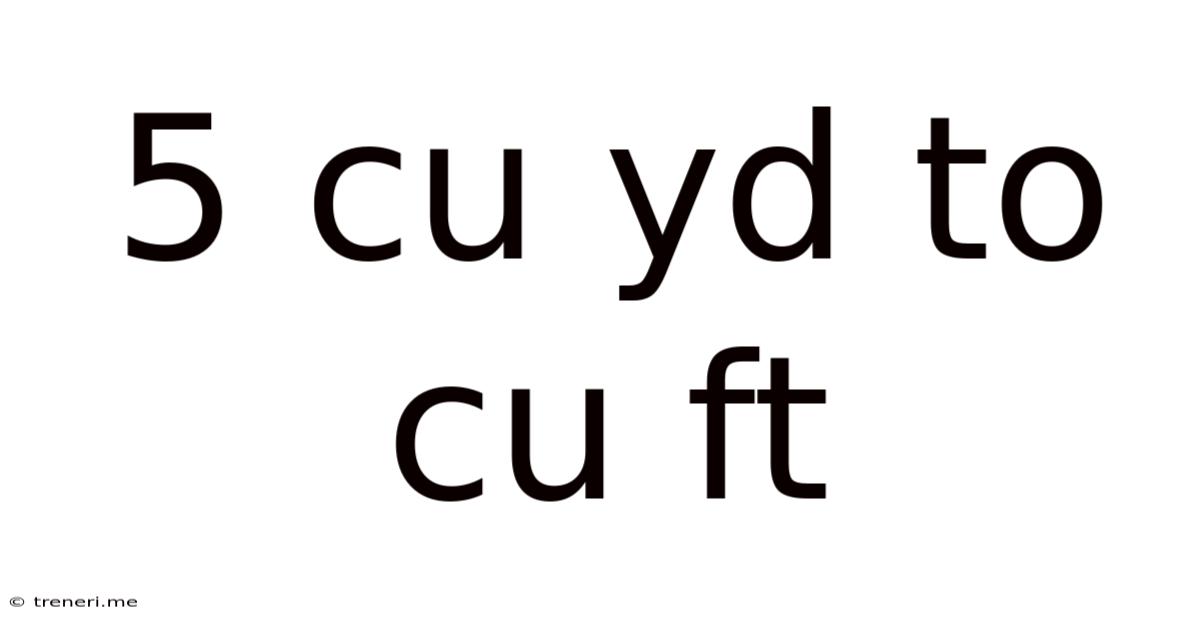 5 Cu Yd To Cu Ft