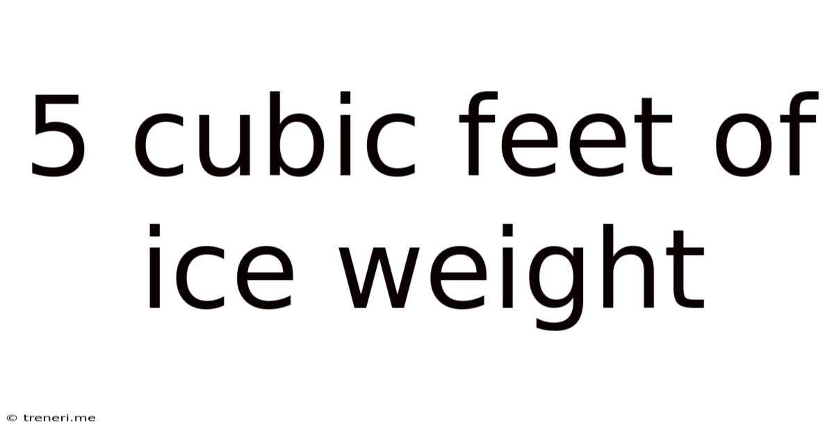 5 Cubic Feet Of Ice Weight