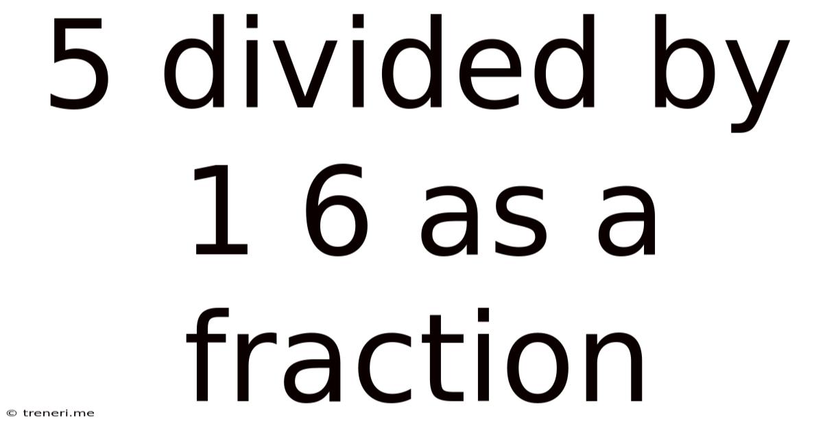 5 Divided By 1 6 As A Fraction