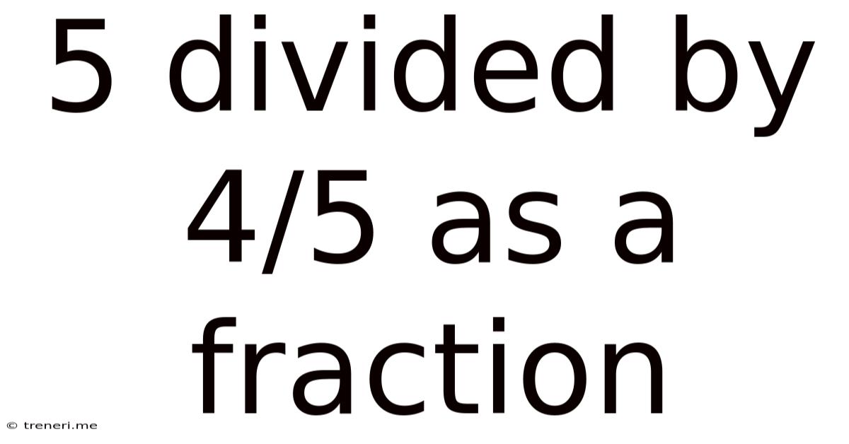 5 Divided By 4/5 As A Fraction