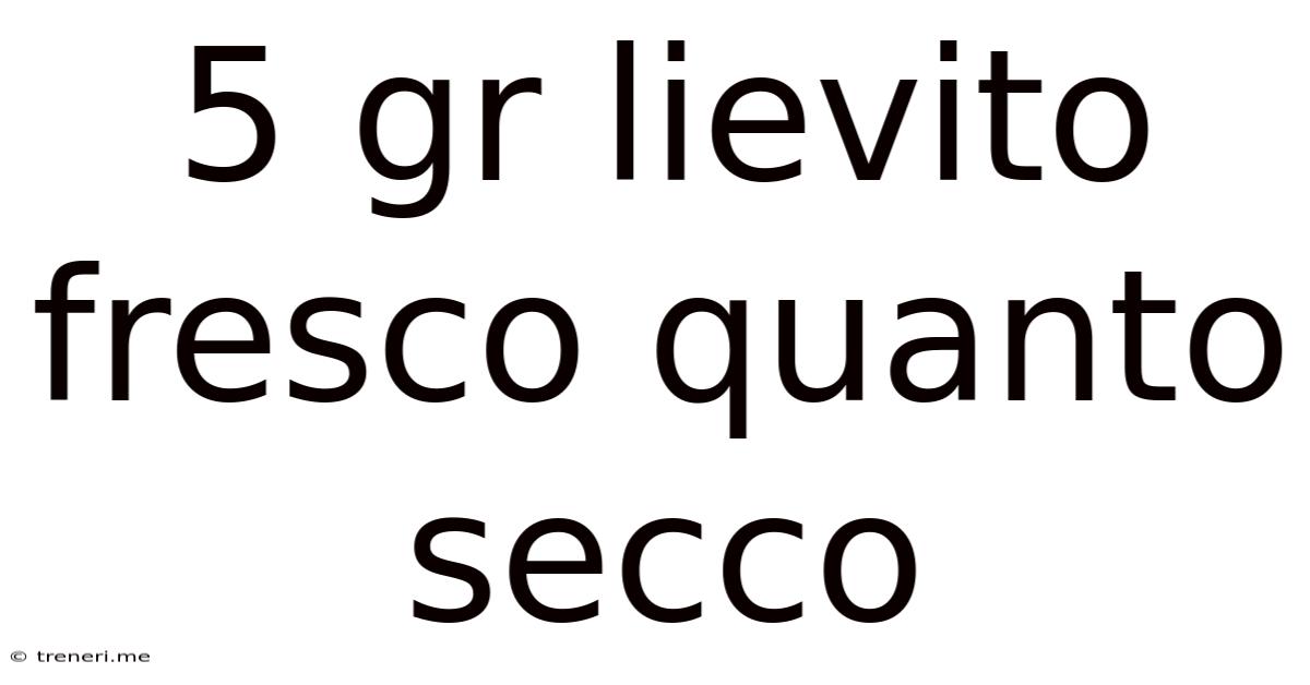 5 Gr Lievito Fresco Quanto Secco