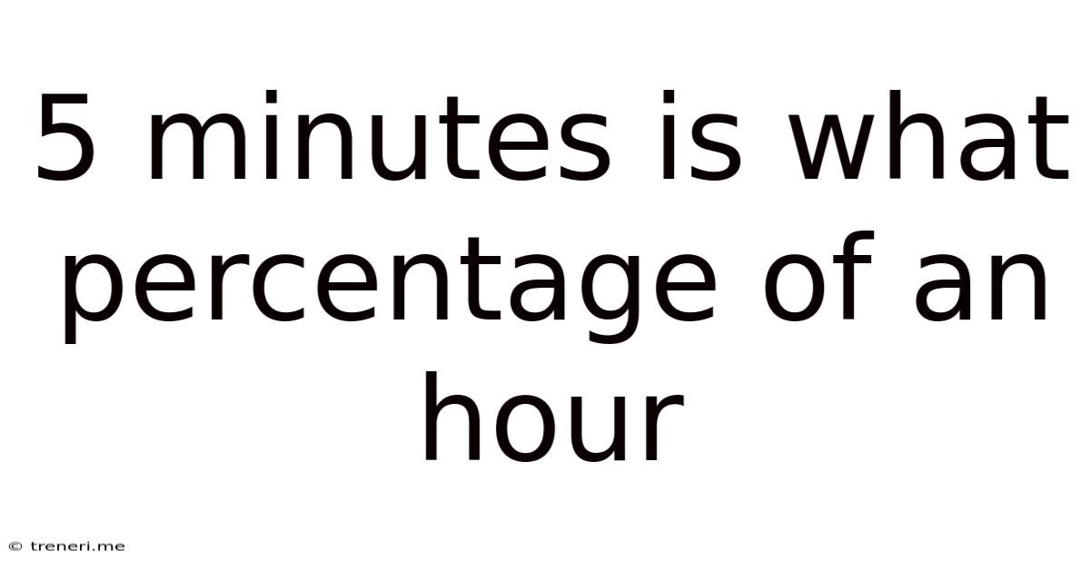 5 Minutes Is What Percentage Of An Hour