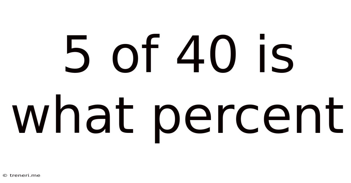 5 Of 40 Is What Percent