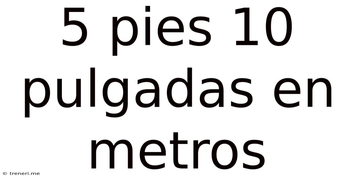 5 Pies 10 Pulgadas En Metros