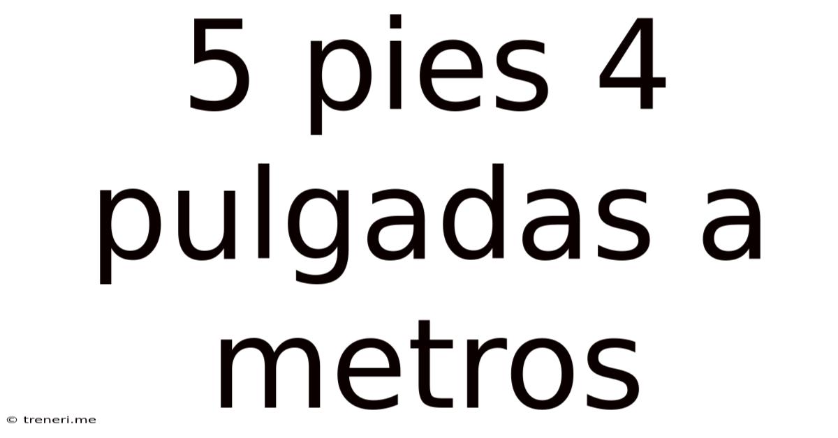 5 Pies 4 Pulgadas A Metros