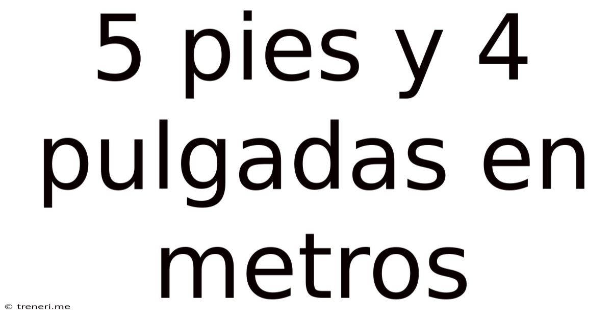 5 Pies Y 4 Pulgadas En Metros