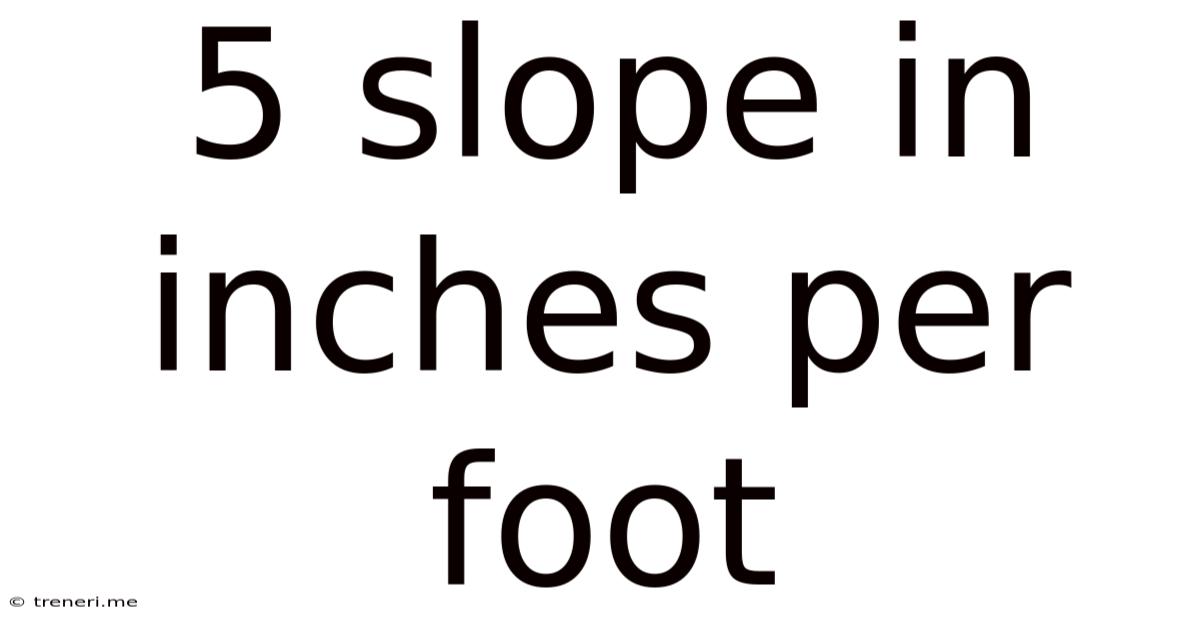 5 Slope In Inches Per Foot