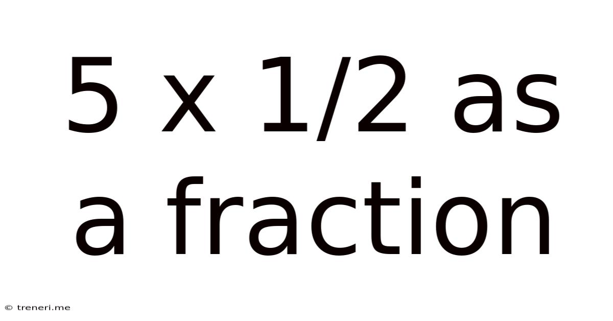 5 X 1/2 As A Fraction