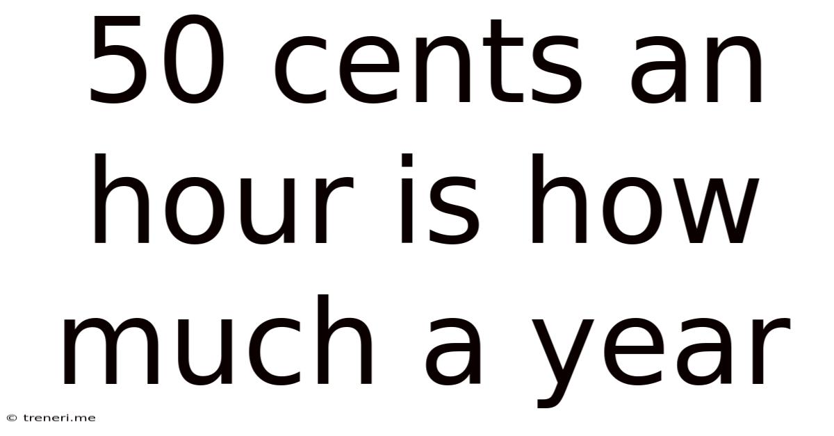 50 Cents An Hour Is How Much A Year