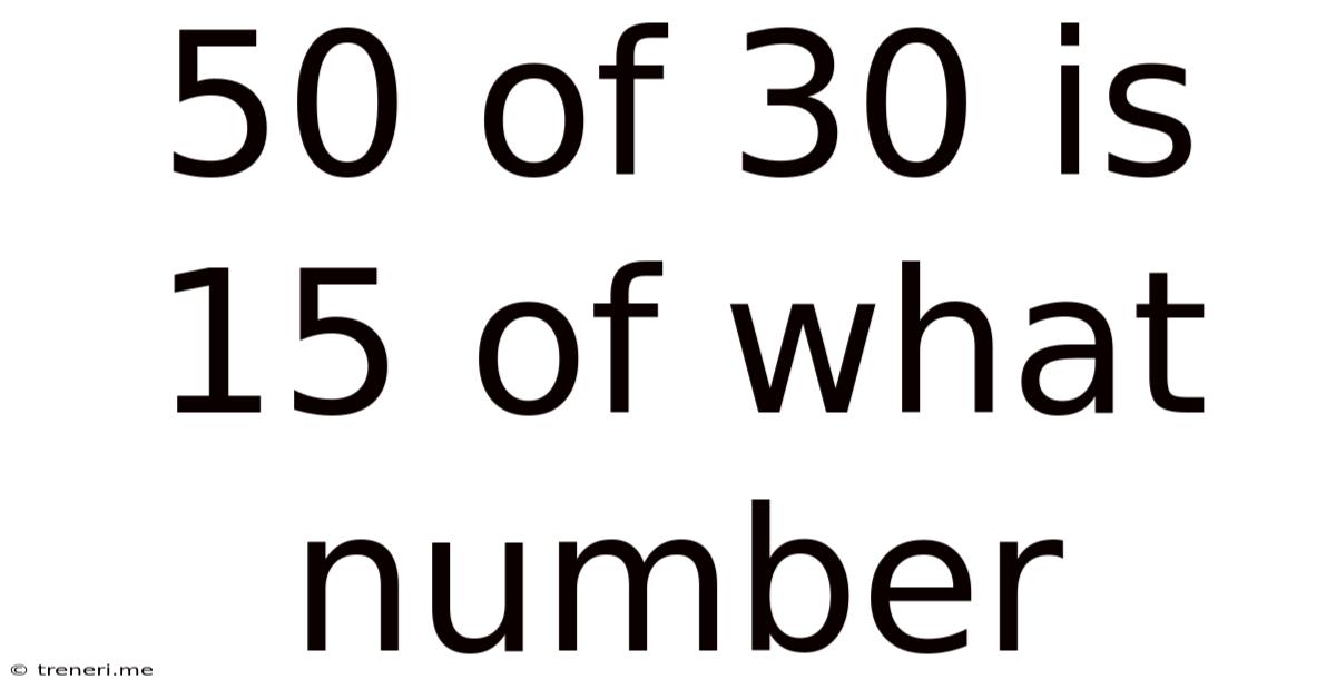 50 Of 30 Is 15 Of What Number