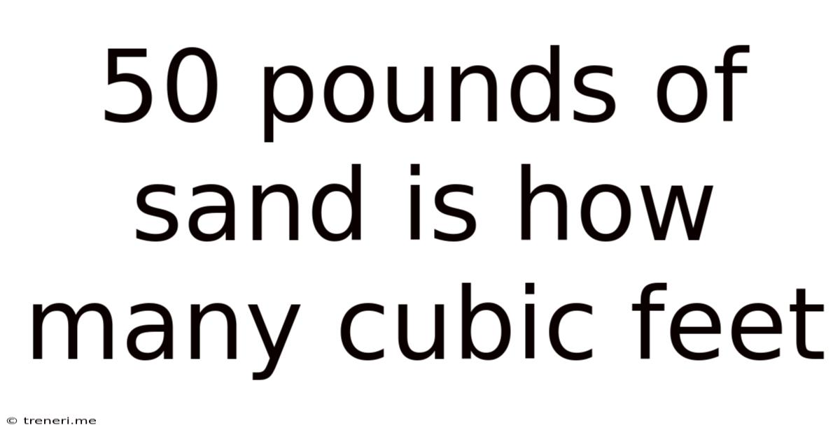 50 Pounds Of Sand Is How Many Cubic Feet