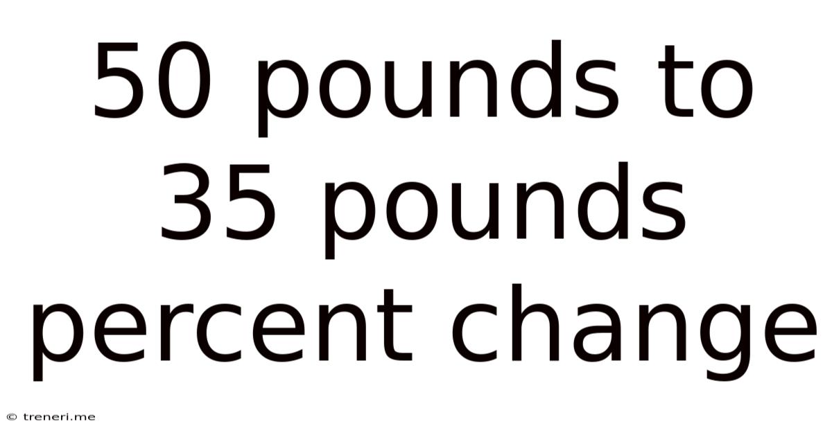 50 Pounds To 35 Pounds Percent Change