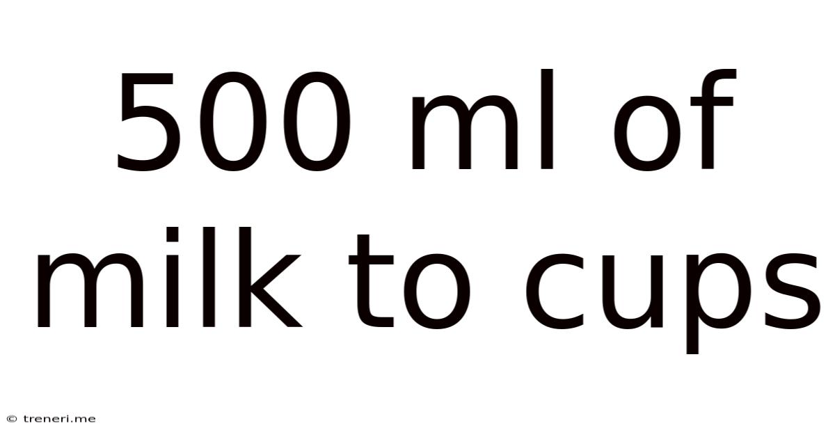 500 Ml Of Milk To Cups