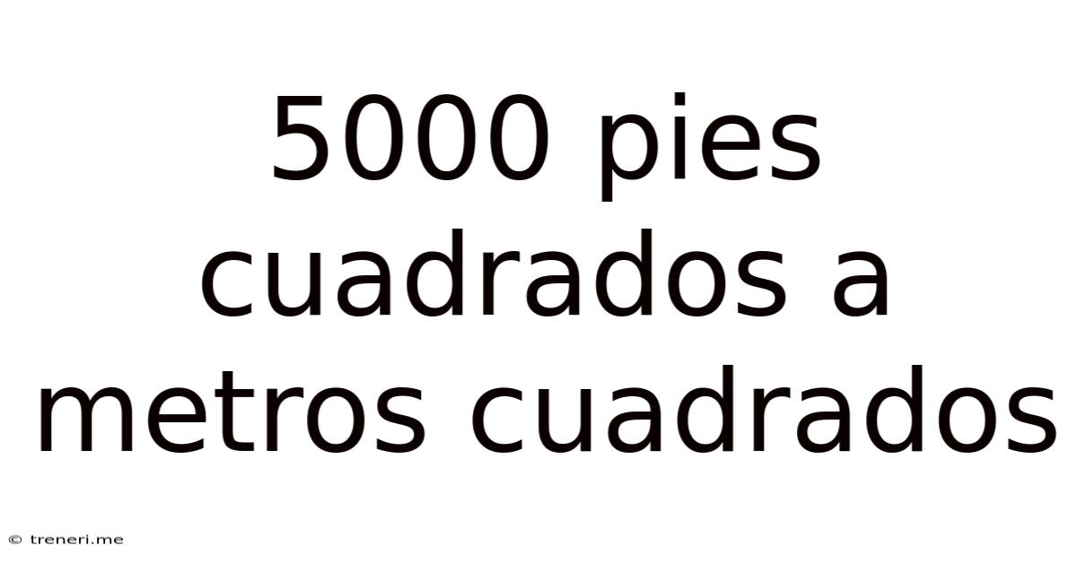 5000 Pies Cuadrados A Metros Cuadrados