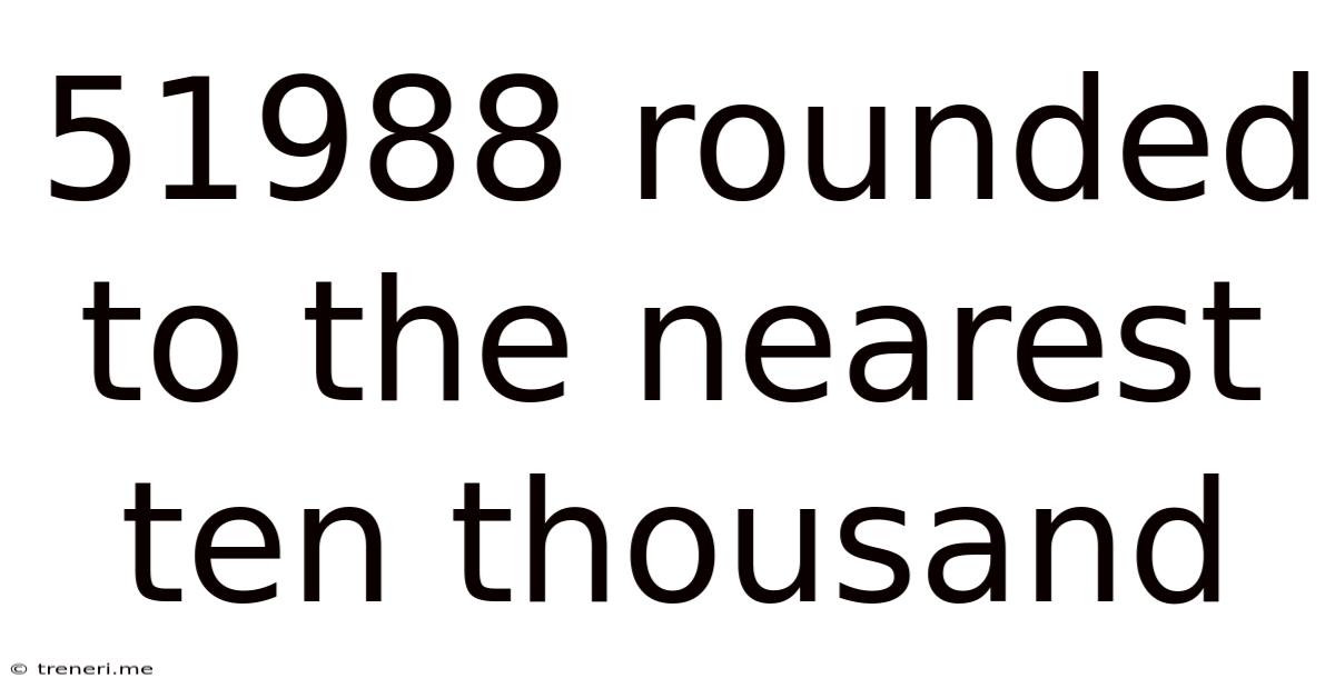 51988 Rounded To The Nearest Ten Thousand