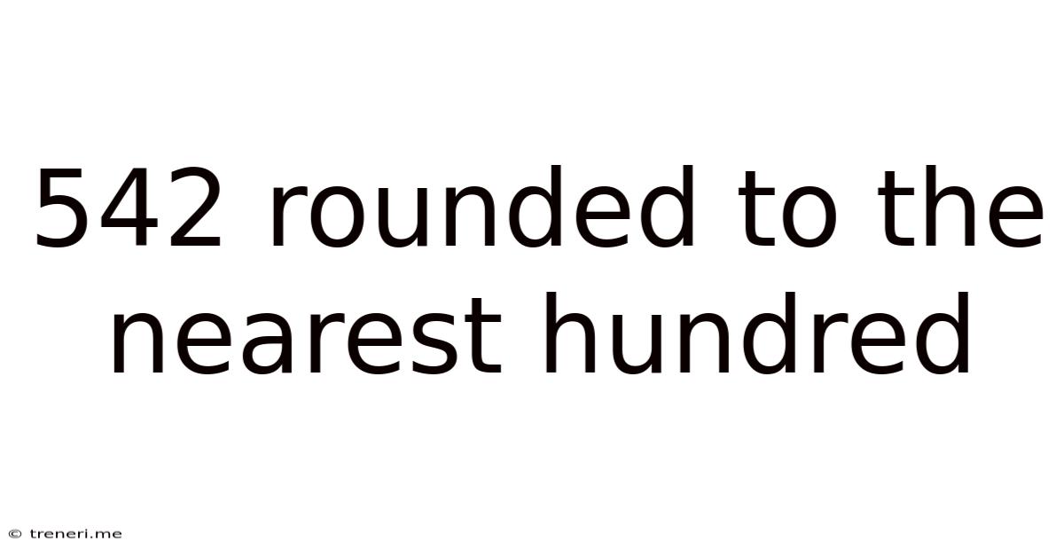 542 Rounded To The Nearest Hundred
