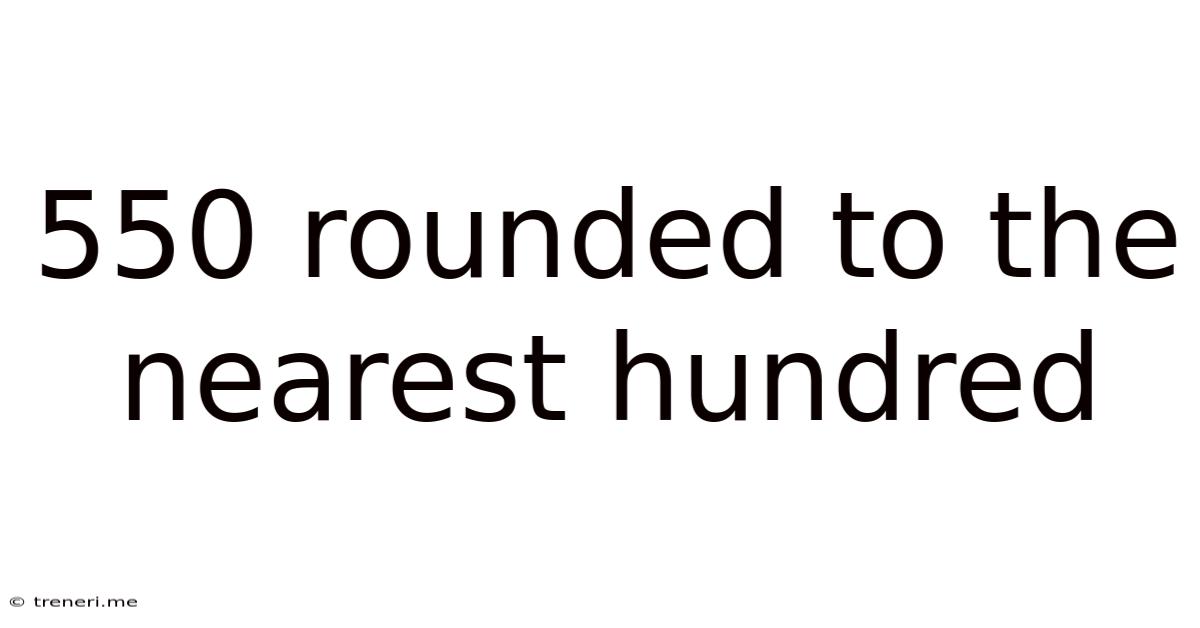 550 Rounded To The Nearest Hundred