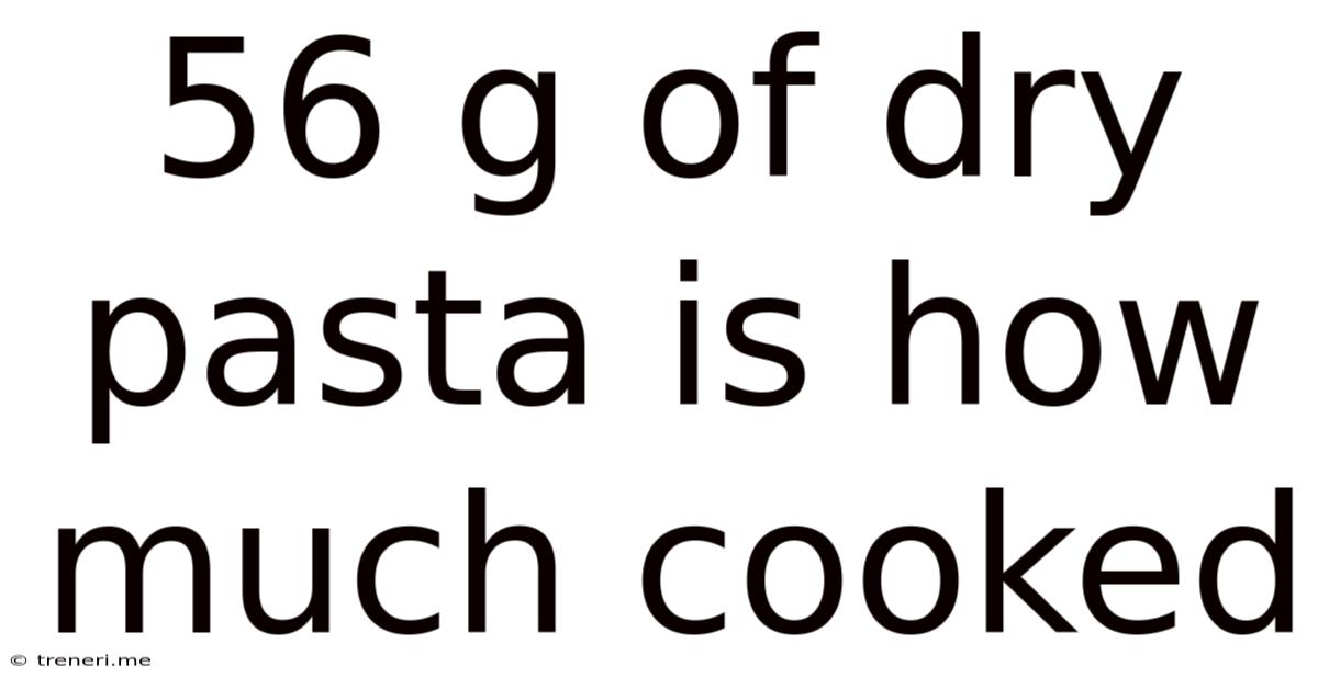 56 G Of Dry Pasta Is How Much Cooked