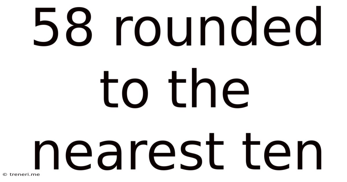 58 Rounded To The Nearest Ten