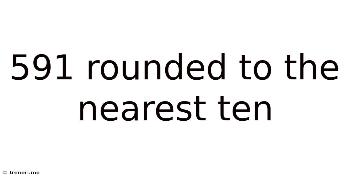 591 Rounded To The Nearest Ten