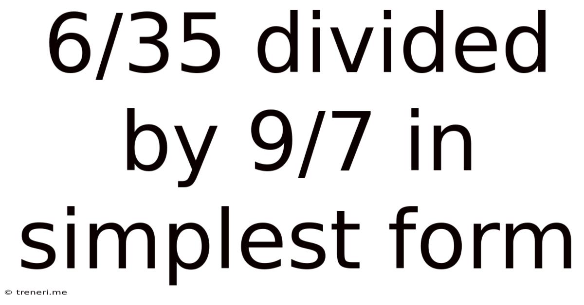 6/35 Divided By 9/7 In Simplest Form