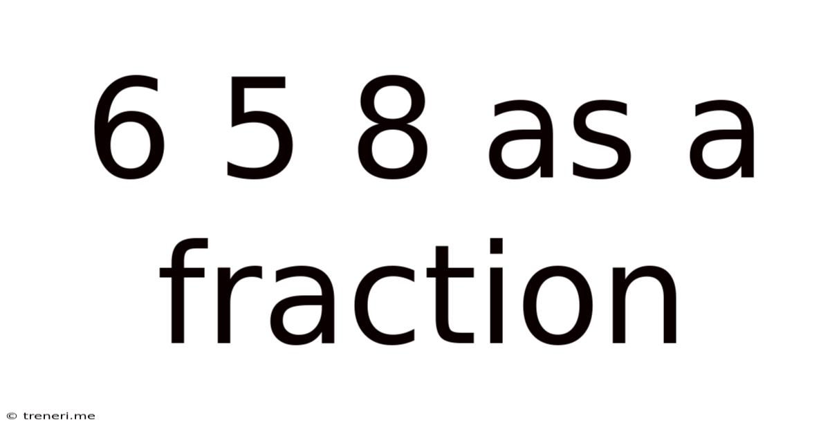 6 5 8 As A Fraction