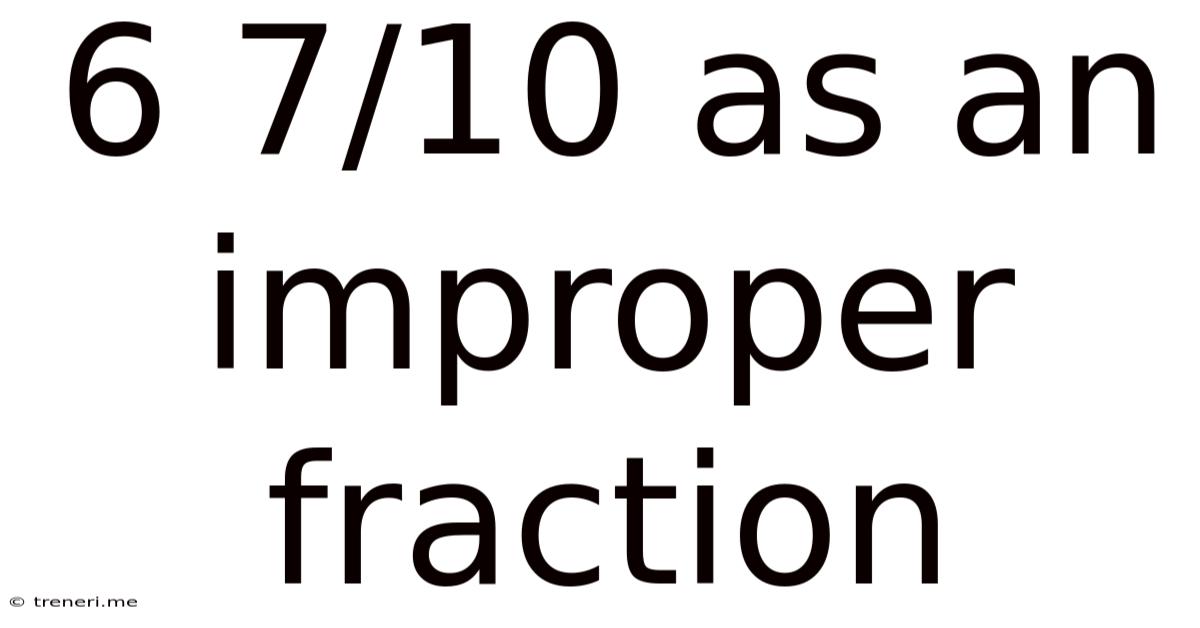 6 7/10 As An Improper Fraction