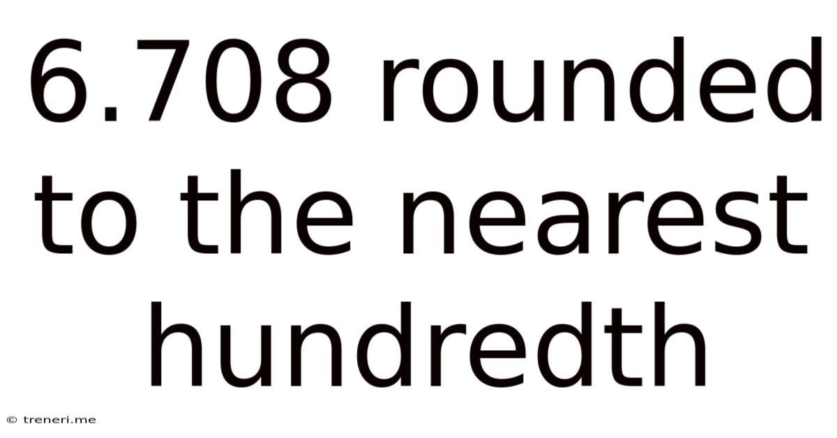 6.708 Rounded To The Nearest Hundredth